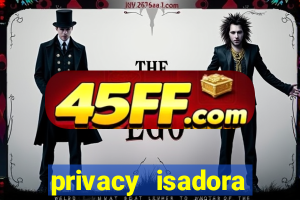 privacy isadora vale gratis